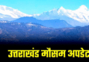 अगले 6 दिन उत्तराखंड में होगी बारिश, मौसम विभाग ने जारी किया पूर्वानुमान